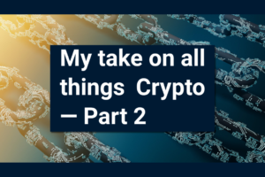 My take on all things Crypto part 2